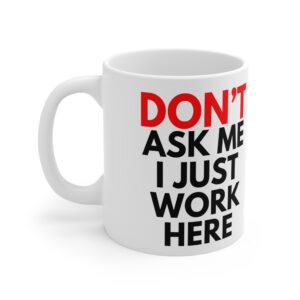 Don’t Ask Me I Just Work Here Funny Work Mug | RudeCuppa