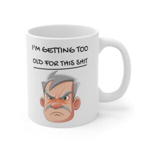 Getting Too Old For This Shit  - Ceramic Coffee Cups, 11oz, 15oz