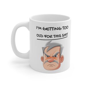 Getting Too Old For This Shit Funny Birthday Mug | RudeCuppa