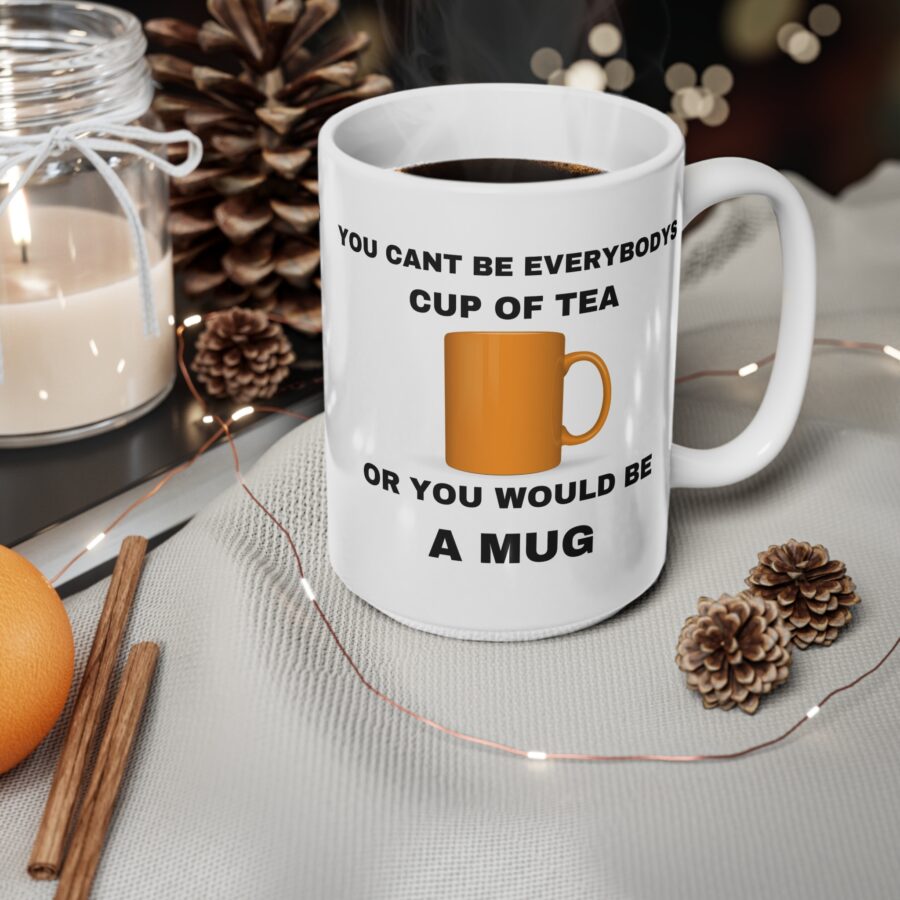 You Can't Be Everyone's Cup Of Tea Or You Would Be A Mug - Ceramic Coffee Cups, 11oz, 15oz - Image 8
