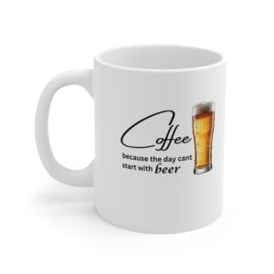 Coffee Because The Day Can’t Start With Beer Funny Mug | RudeCuppa