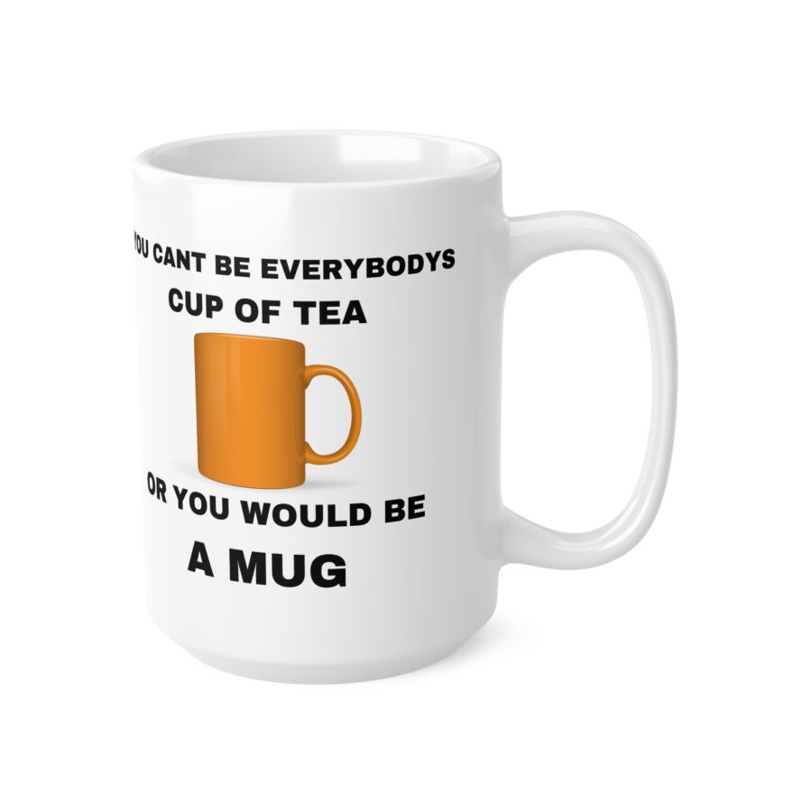 You Can't Be Everyone's Cup Of Tea Or You Would Be A Mug - Ceramic Coffee Cups, 11oz, 15oz - Image 7