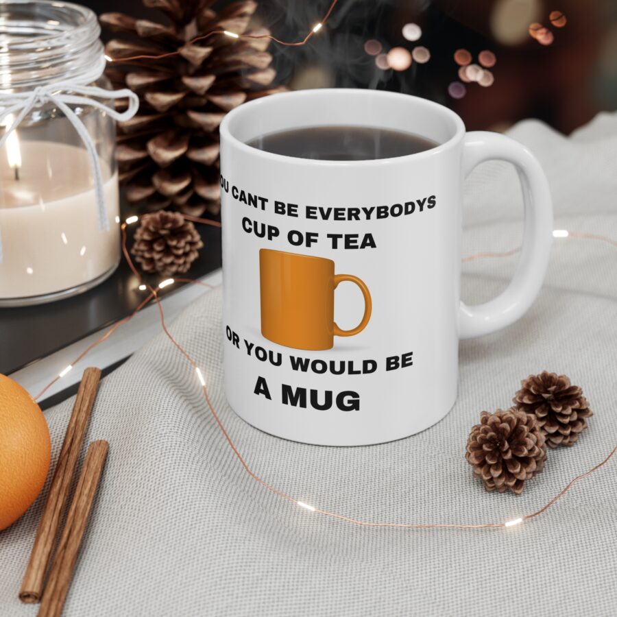 You Can't Be Everyone's Cup Of Tea Or You Would Be A Mug - Ceramic Coffee Cups, 11oz, 15oz - Image 4