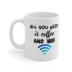 All You Need Is Coffee And Wifi - Ceramic Coffee Cups, 11oz, 15oz