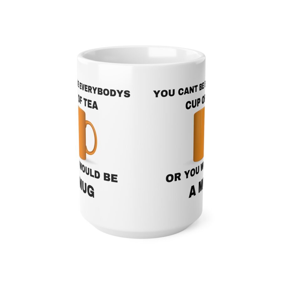 You Can't Be Everyone's Cup Of Tea Or You Would Be A Mug - Ceramic Coffee Cups, 11oz, 15oz - Image 5