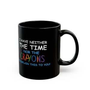 I Have Neither The Time Or The Crayons Funny Mug by RudeCuppa