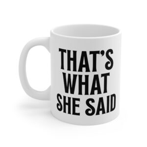 That's What She Said - 11oz White Mug