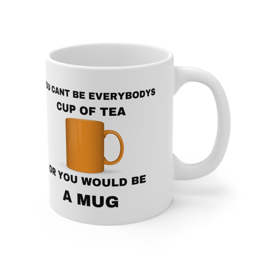 You Can't Be Everyone's Cup Of Tea Or You Would Be A Mug - Ceramic Coffee Cups, 11oz, 15oz - Image 3