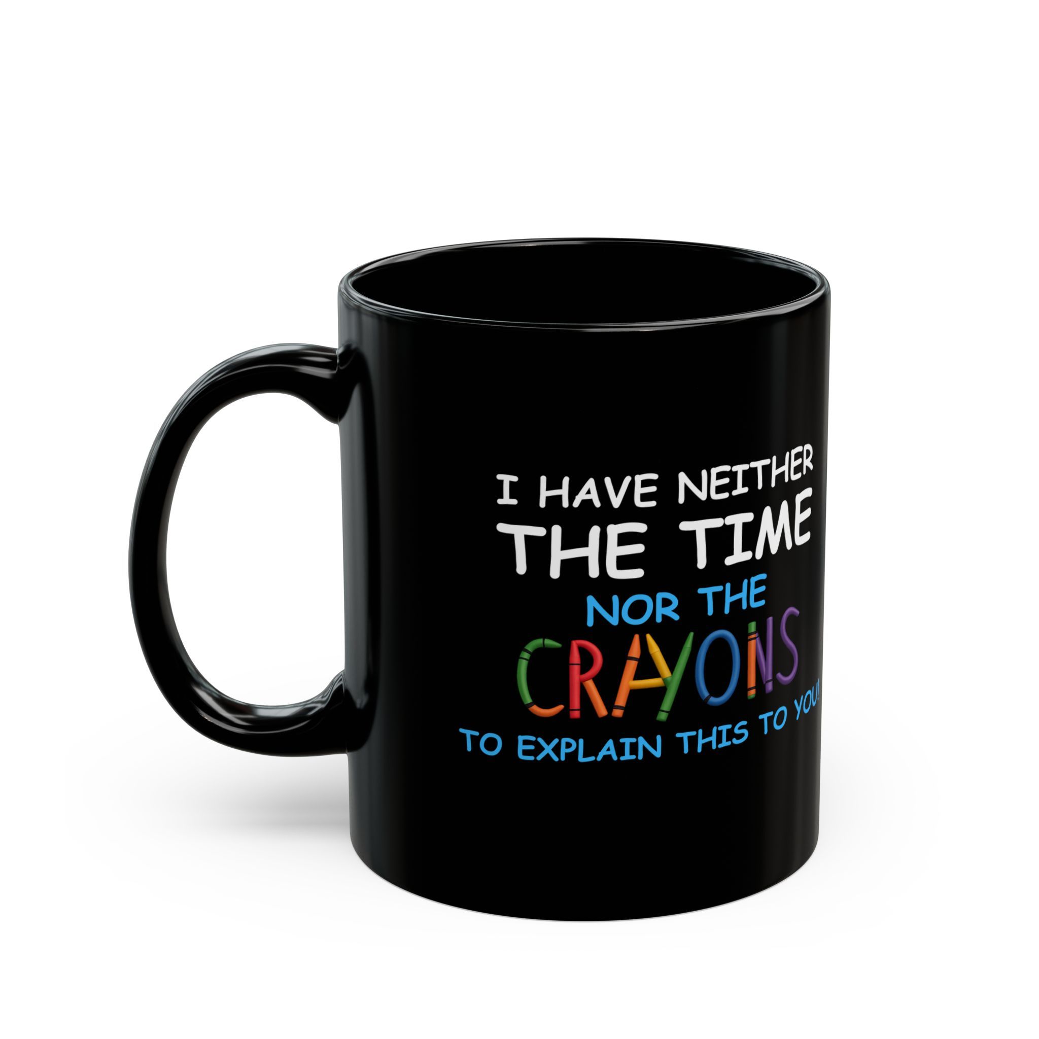 I Have Neither The Time Or The Crayons To Explain This To You - Black Mug (11oz, 15oz) - Image 2