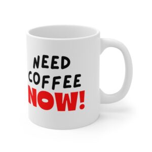 Need Coffee NOW! - Ceramic Coffee Cups, 11oz, 15oz