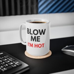 Blow Me I'm Hot - Ceramic Coffee Cups, 11oz, 15oz