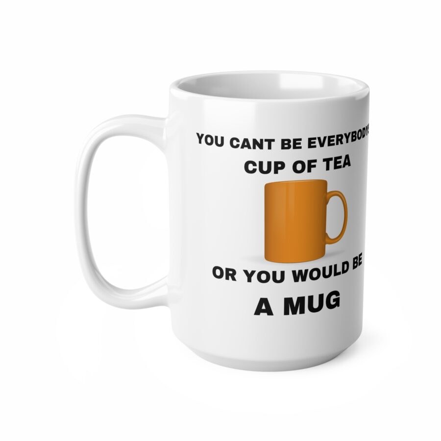 You Can't Be Everyone's Cup Of Tea Or You Would Be A Mug - Ceramic Coffee Cups, 11oz, 15oz - Image 6