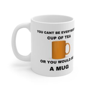You Can't Be Everyone's Cup Of Tea Or You Would Be A Mug - Ceramic Coffee Cups, 11oz, 15oz